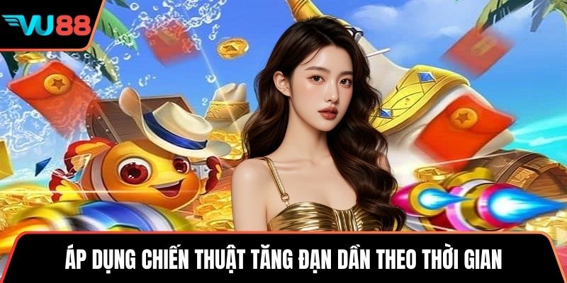 Áp dụng chiến thuật tăng đạn dần theo thời gian