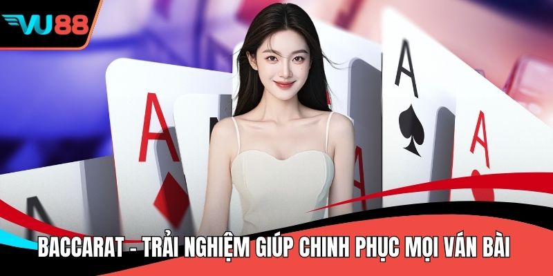 Baccarat - Trải Nghiệm Giúp Chinh Phục Mọi Ván Bài
