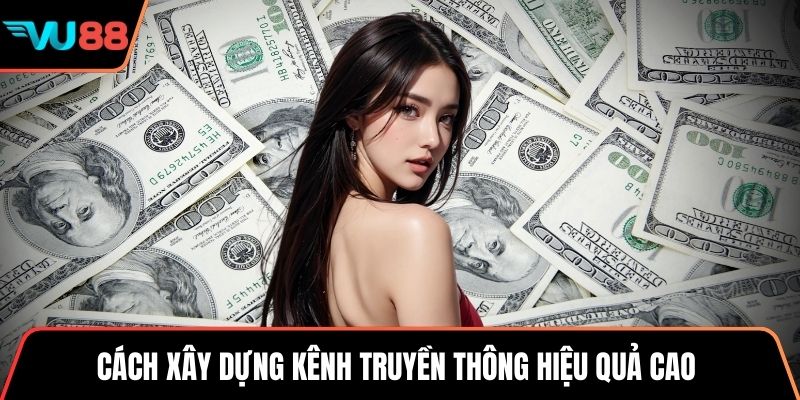 Cách xây dựng kênh truyền thông hiệu quả cao