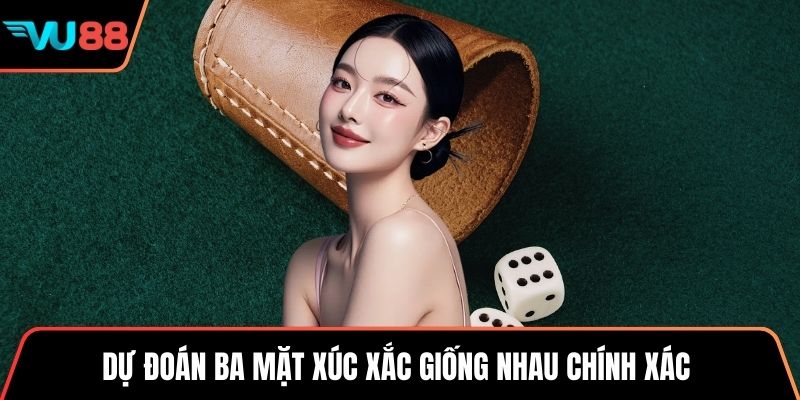 Dự đoán ba mặt xúc xắc giống nhau chính xác