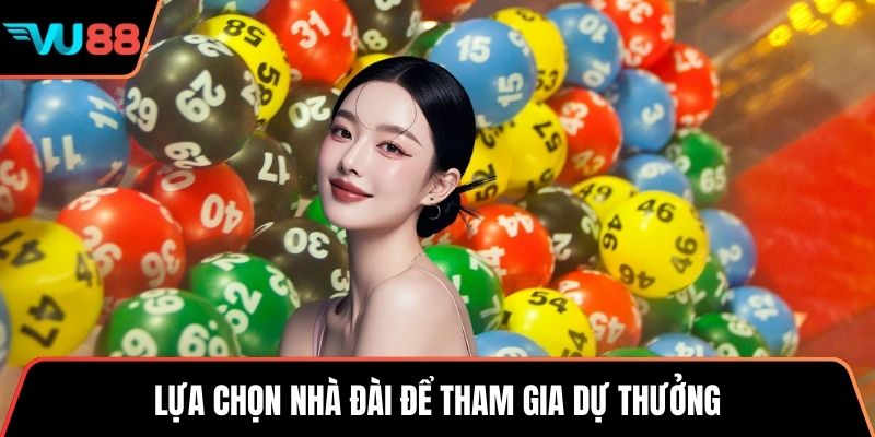 Lựa chọn nhà đài để tham gia dự thưởng