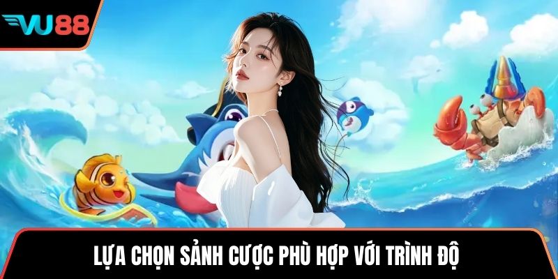 Lựa chọn sảnh cược phù hợp với trình độ