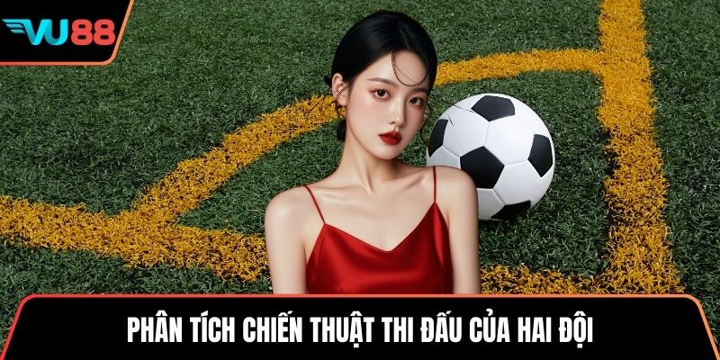 Phân tích chiến thuật thi đấu của hai đội
