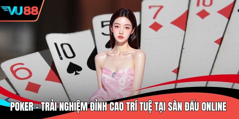 Poker - Trải Nghiệm Đỉnh Cao Trí Tuệ Tại Sàn Đấu Online