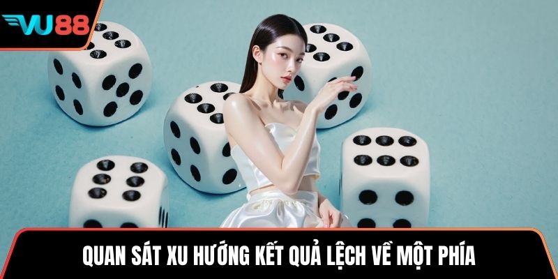 Quan sát xu hướng kết quả lệch về một phía