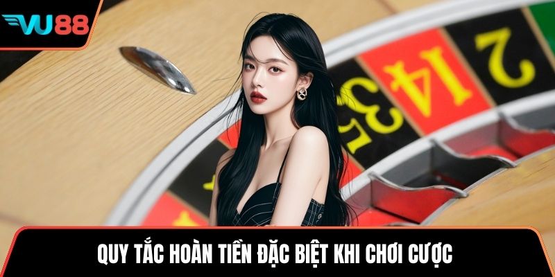 Quy tắc hoàn tiền đặc biệt khi chơi cược