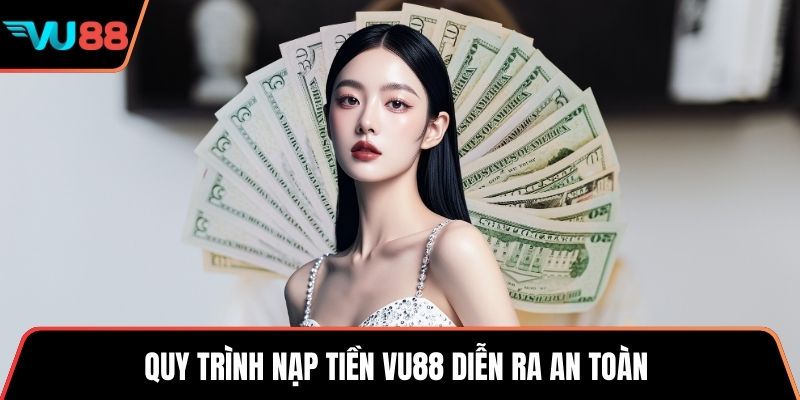 Quy trình nạp tiền VU88 diễn ra an toàn 