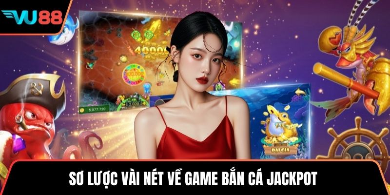 Sơ lược vài nét về game bắn cá jackpot