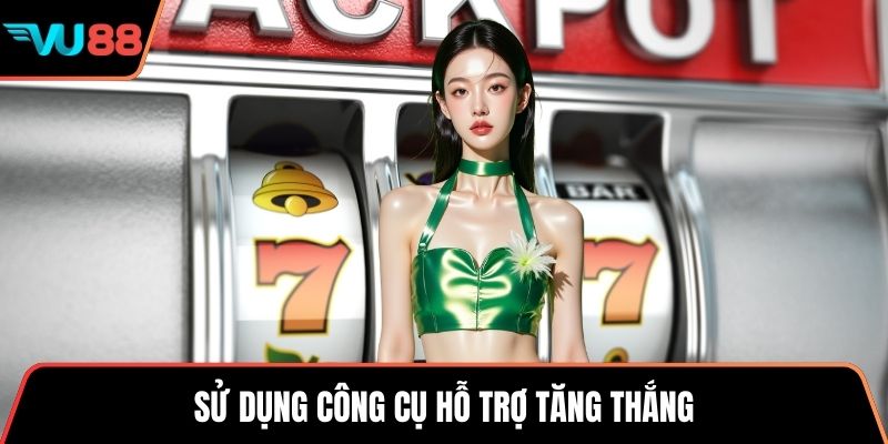 Sử dụng công cụ hỗ trợ tăng thắng