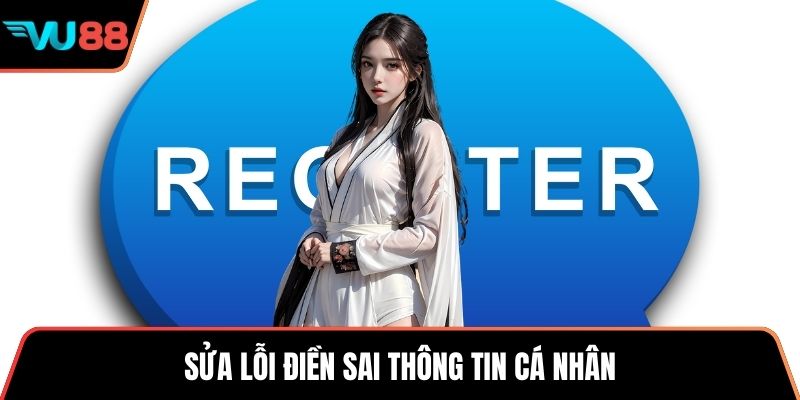 Sửa lỗi điền sai thông tin cá nhân