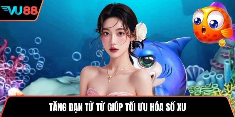 Tăng đạn từ từ giúp tối ưu hóa số xu