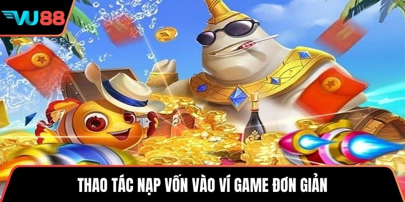 Thao tác nạp vốn vào ví game đơn giản
