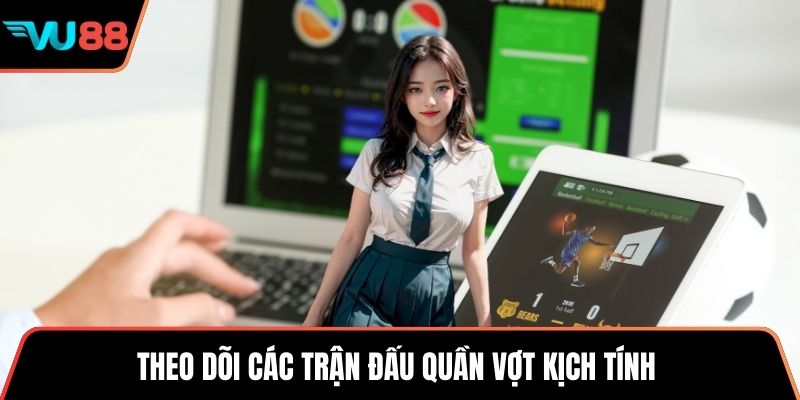 Theo dõi các trận đấu quần vợt kịch tính