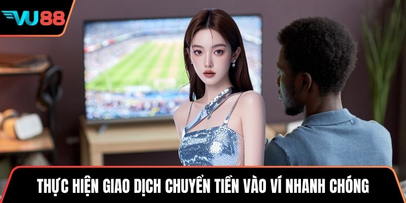Thực hiện giao dịch chuyển tiền vào ví nhanh chóng