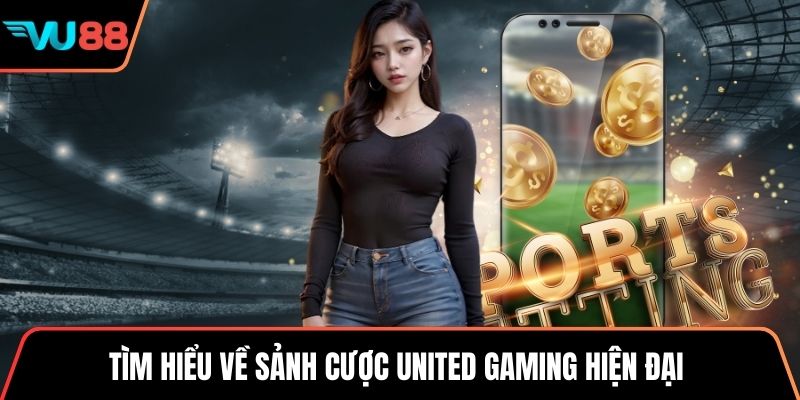 Tìm hiểu về sảnh cược United Gaming hiện đại 
