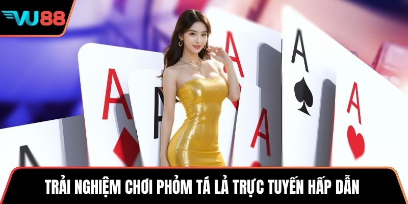 Trải nghiệm chơi phỏm tá lả trực tuyến hấp dẫn