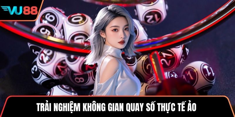 Trải nghiệm không gian quay số thực tế ảo