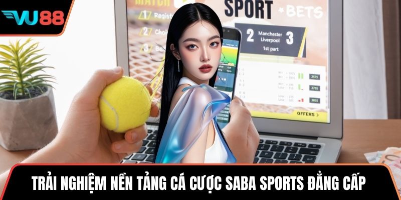 Trải nghiệm nền tảng cá cược SABA Sports đẳng cấp