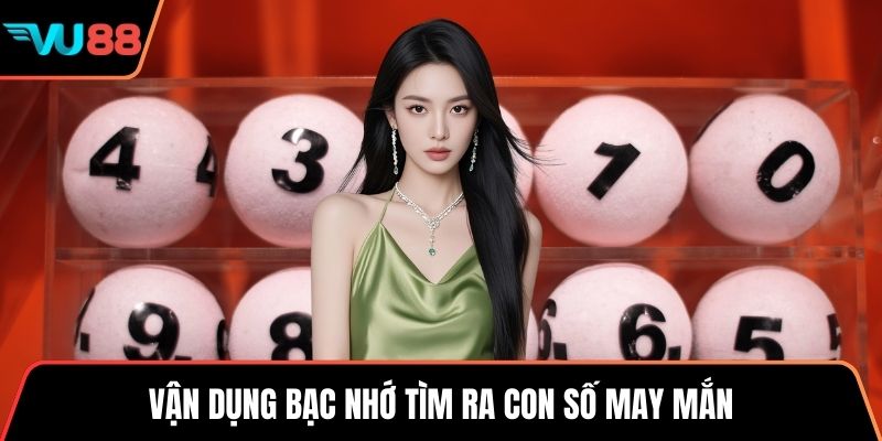Vận dụng bạc nhớ tìm ra con số may mắn