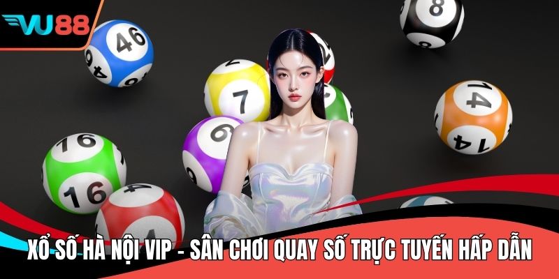 Xổ Số Hà Nội VIP - Sân Chơi Quay Số Trực Tuyến Hấp Dẫn
