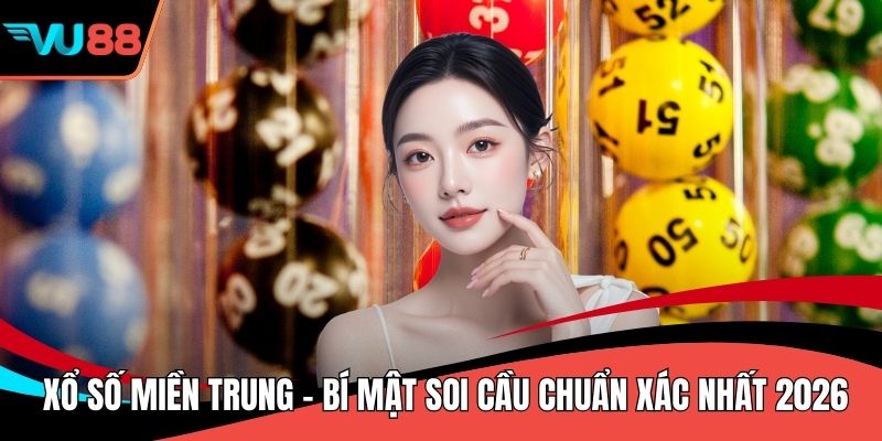 Xổ Số Miền Trung - Bí Mật Soi Cầu Chuẩn Xác Nhất 2026